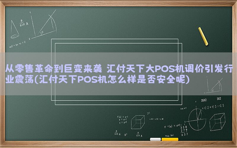 从零售革命到巨变来袭：汇付天下大POS机调价引发行业震荡(汇付天下POS机怎么样是否安全呢)