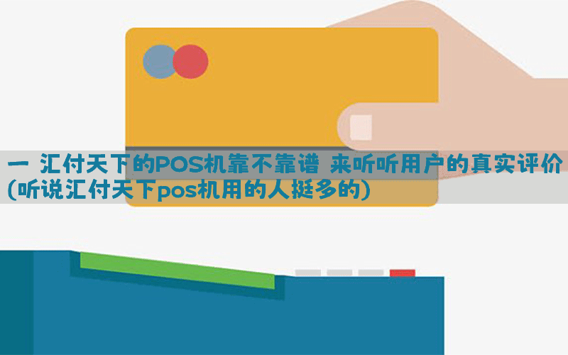 一：汇付天下的POS机靠不靠谱？来听听用户的真实评价(听说汇付天下pos机用的人挺多的)