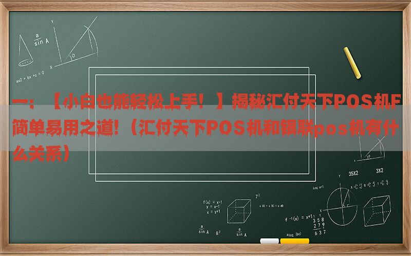 一：【小白也能轻松上手！】揭秘汇付天下POS机F简单易用之道！(汇付天下POS机和银联pos机有什么关系)