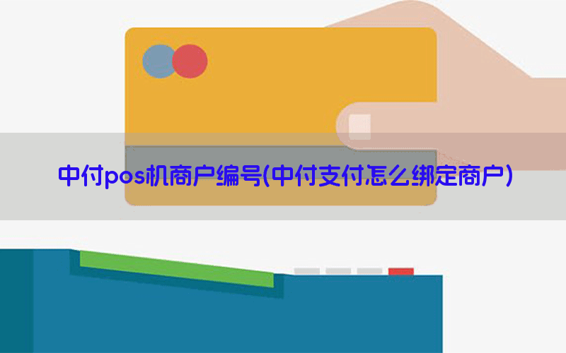 中付pos机商户编号(中付支付怎么绑定商户)