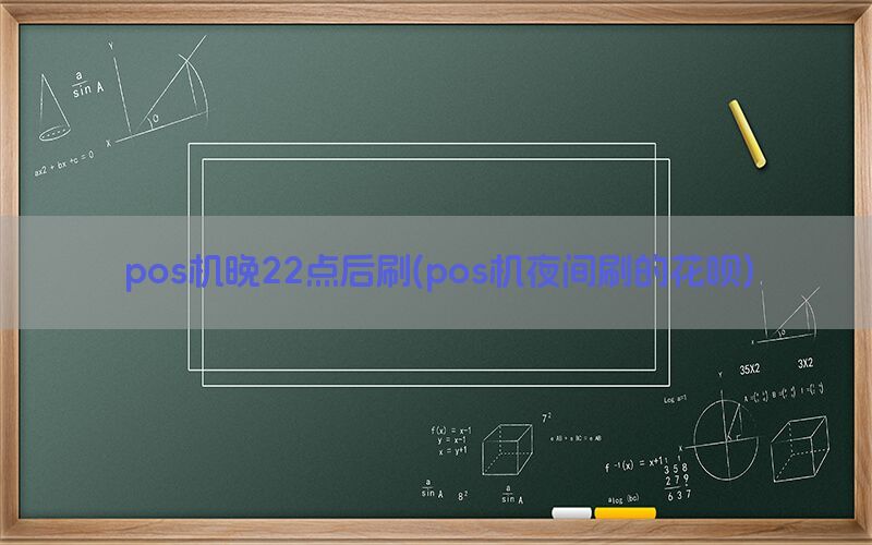 pos机晚22点后刷(pos机夜间刷的花呗)