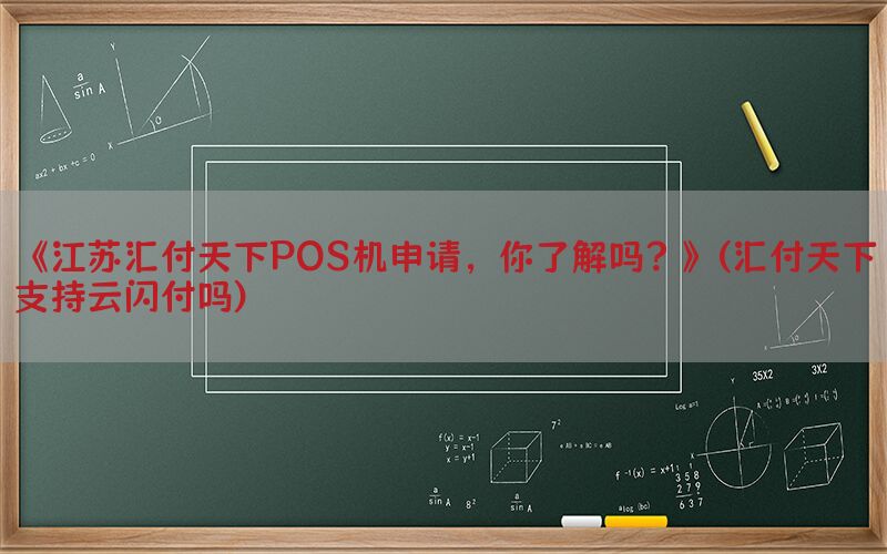 《江苏汇付天下POS机申请，你了解吗？》(汇付天下支持云闪付吗)