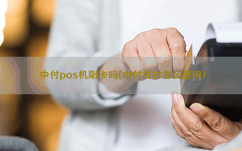 中付pos机刷卡吗(中付支付怎么使用)