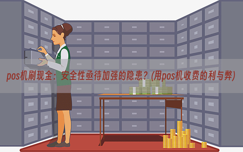 pos机刷现金：安全性亟待加强的隐患？(用pos机收费的利与弊)