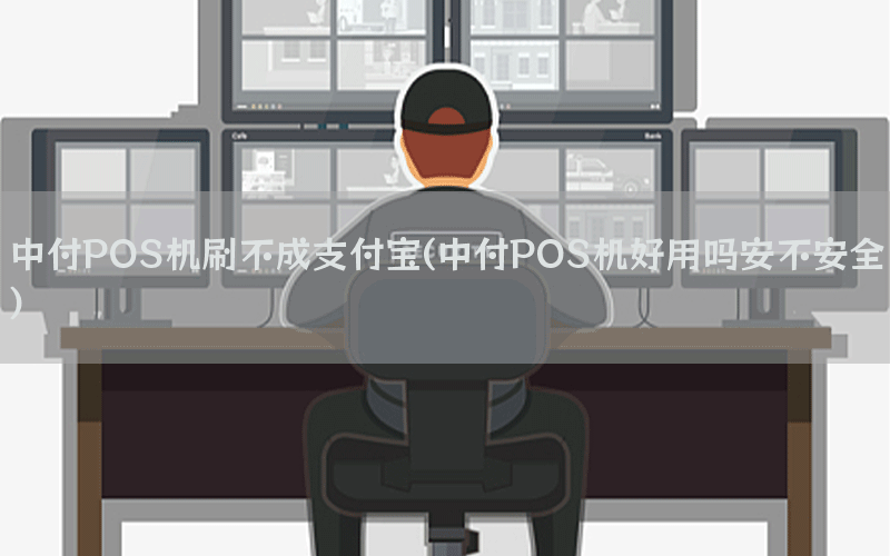 中付POS机刷不成支付宝(中付POS机好用吗安不安全)