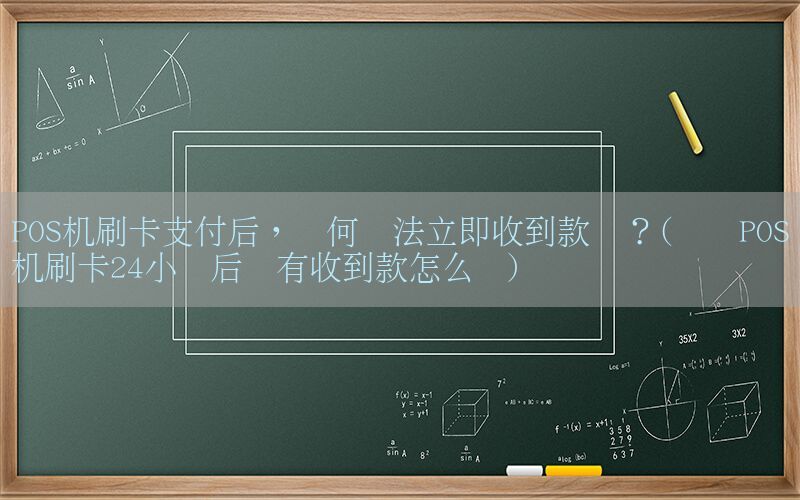 POS机刷卡支付后，为何无法立即收到款项？(银联POS机刷卡24小时后没有收到款怎么办)