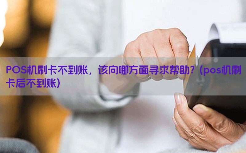 POS机刷卡不到账，该向哪方面寻求帮助？(pos机刷卡后不到账)