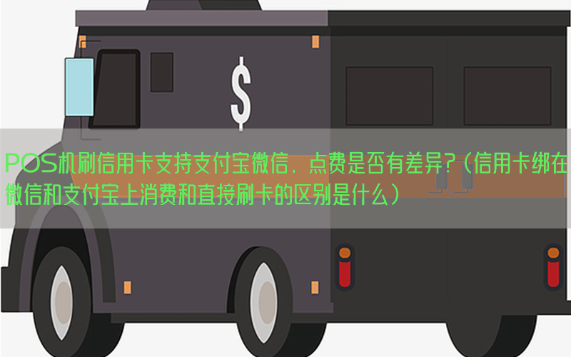 POS机刷信用卡支持支付宝微信，点费是否有差异？(信用卡绑在微信和支付宝上消费和直接刷卡的区别是什么)