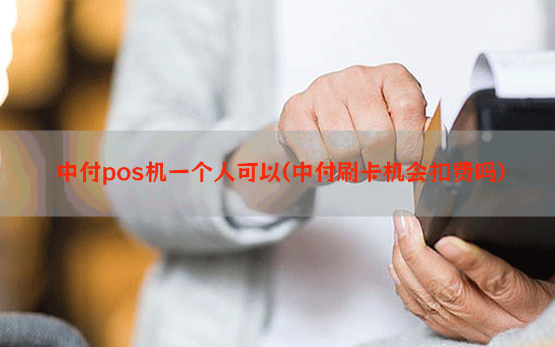 中付pos机一个人可以(中付刷卡机会扣费吗)