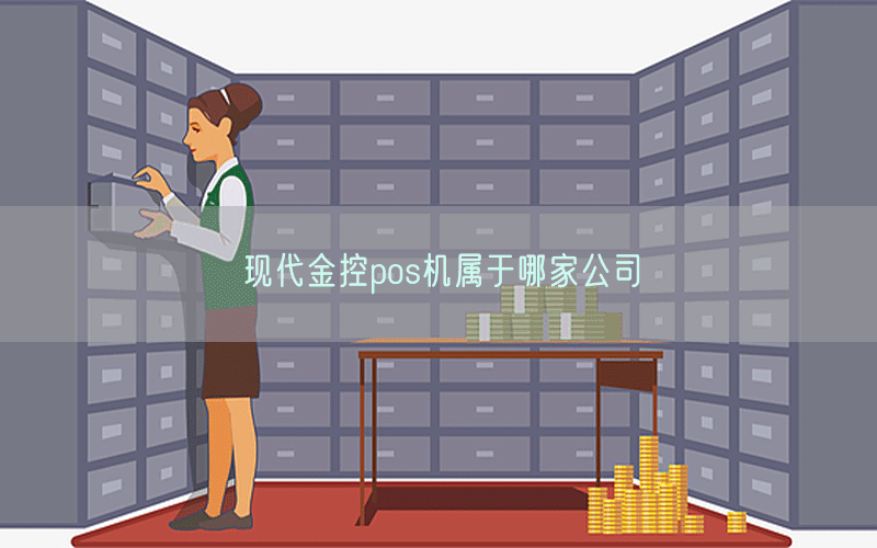 现代金控pos机属于哪家公司