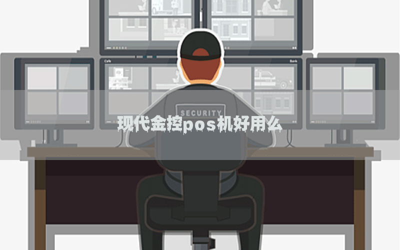 现代金控pos机好用么