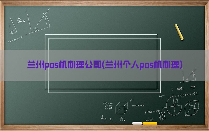 兰州pos机办理公司(兰州个人pos机办理)