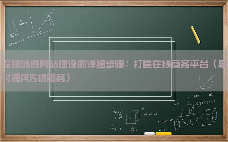 深圳外贸网站建设的详细步骤：打造在线商务平台（易付通POS机服务）