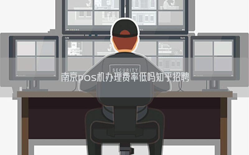 南京pos机办理费率低吗知乎招聘