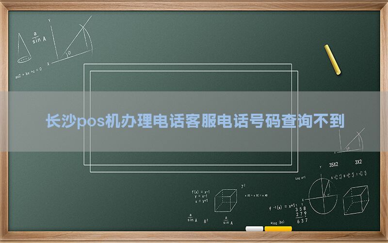 长沙pos机办理电话客服电话号码查询不到